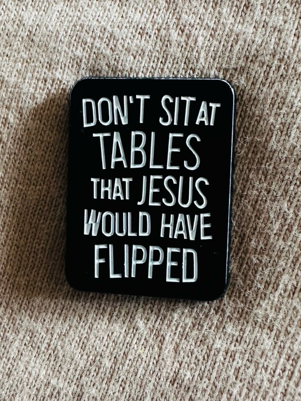 Enamel Pin - "Don't Sit at Tables That Jesus Would Have Flipped"